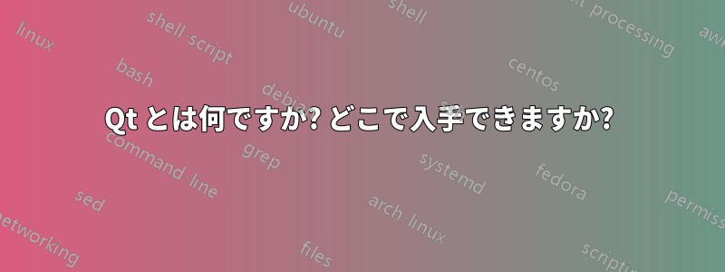 Qt とは何ですか? どこで入手できますか?