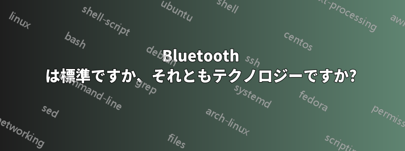 Bluetooth は標準ですか、それともテクノロジーですか?