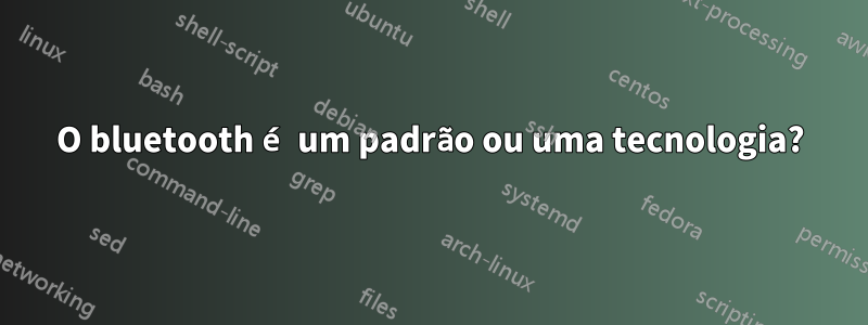 O bluetooth é um padrão ou uma tecnologia?