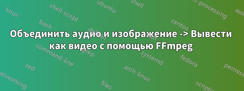 Объединить аудио и изображение -> Вывести как видео с помощью FFmpeg
