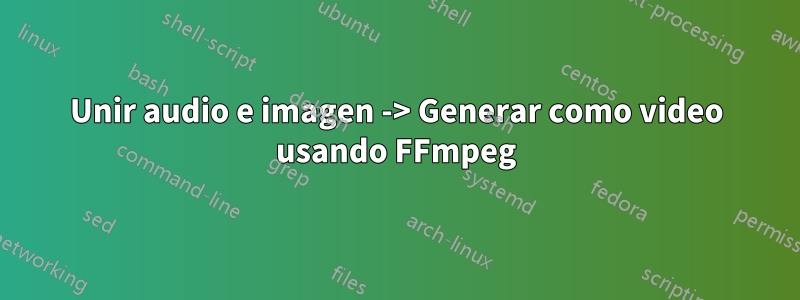 Unir audio e imagen -> Generar como video usando FFmpeg