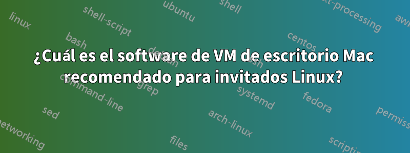 ¿Cuál es el software de VM de escritorio Mac recomendado para invitados Linux?