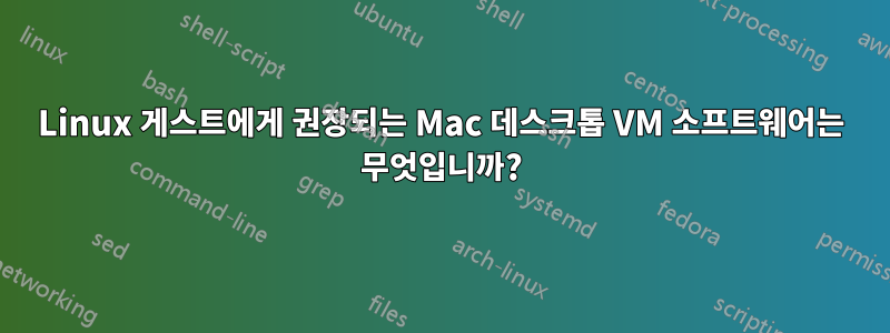 Linux 게스트에게 권장되는 Mac 데스크톱 VM 소프트웨어는 무엇입니까?