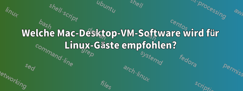 Welche Mac-Desktop-VM-Software wird für Linux-Gäste empfohlen?