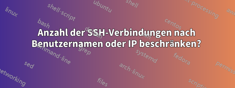 Anzahl der SSH-Verbindungen nach Benutzernamen oder IP beschränken?
