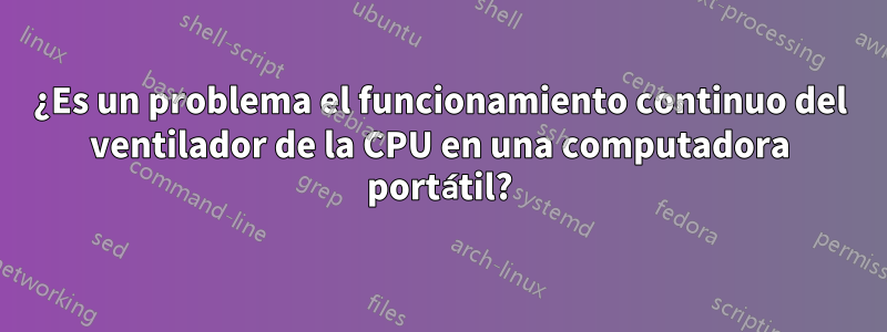 ¿Es un problema el funcionamiento continuo del ventilador de la CPU en una computadora portátil?