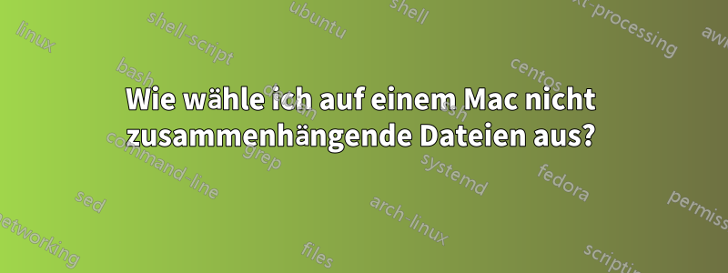 Wie wähle ich auf einem Mac nicht zusammenhängende Dateien aus?