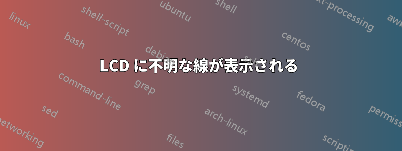 LCD に不明な線が表示される