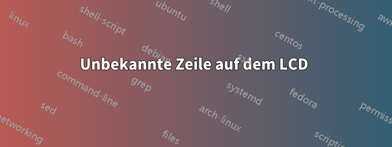 Unbekannte Zeile auf dem LCD