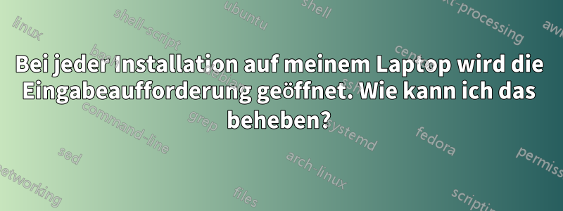 Bei jeder Installation auf meinem Laptop wird die Eingabeaufforderung geöffnet. Wie kann ich das beheben?