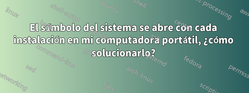 El símbolo del sistema se abre con cada instalación en mi computadora portátil, ¿cómo solucionarlo?