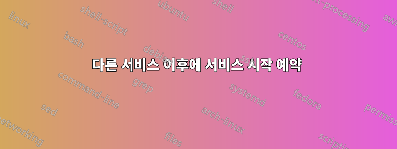 다른 서비스 이후에 서비스 시작 예약