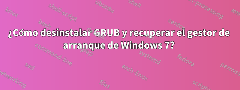 ¿Cómo desinstalar GRUB y recuperar el gestor de arranque de Windows 7?