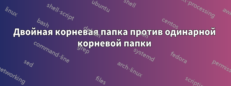 Двойная корневая папка против одинарной корневой папки