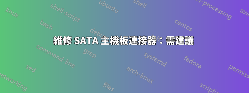 維修 SATA 主機板連接器：需建議