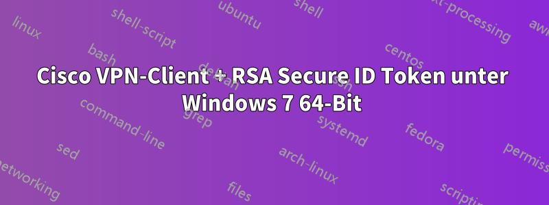 Cisco VPN-Client + RSA Secure ID Token unter Windows 7 64-Bit