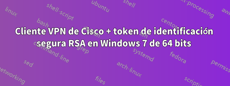 Cliente VPN de Cisco + token de identificación segura RSA en Windows 7 de 64 bits