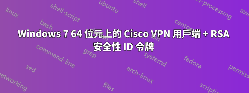 Windows 7 64 位元上的 Cisco VPN 用戶端 + RSA 安全性 ID 令牌