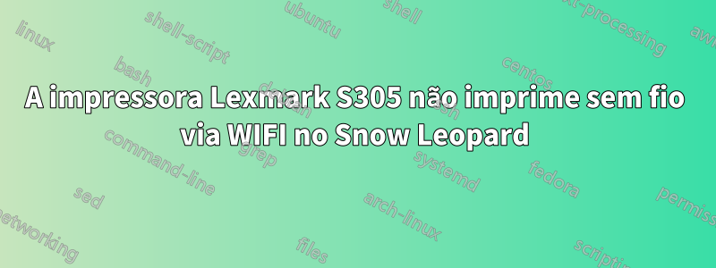 A impressora Lexmark S305 não imprime sem fio via WIFI no Snow Leopard