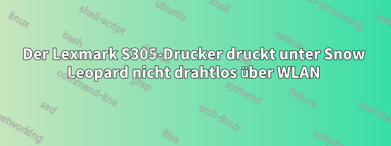 Der Lexmark S305-Drucker druckt unter Snow Leopard nicht drahtlos über WLAN