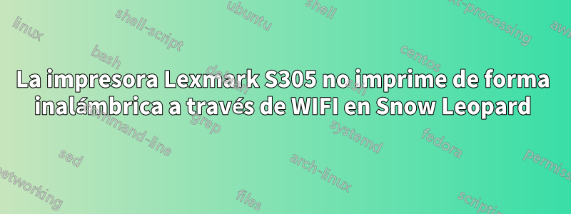 La impresora Lexmark S305 no imprime de forma inalámbrica a través de WIFI en Snow Leopard