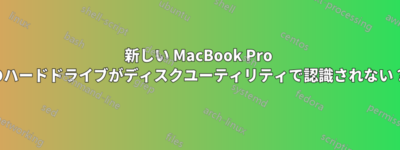 新しい MacBook Pro のハードドライブがディスクユーティリティで認識されない？