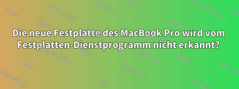 Die neue Festplatte des MacBook Pro wird vom Festplatten-Dienstprogramm nicht erkannt?