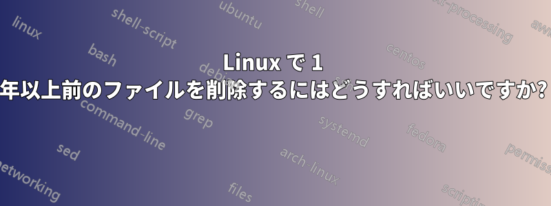 Linux で 1 年以上前のファイルを削除するにはどうすればいいですか? 
