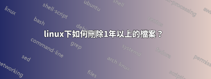 linux下如何刪除1年以上的檔案？ 