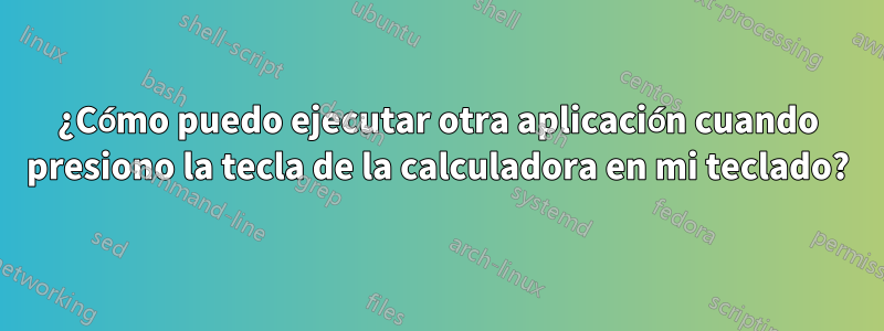 ¿Cómo puedo ejecutar otra aplicación cuando presiono la tecla de la calculadora en mi teclado?