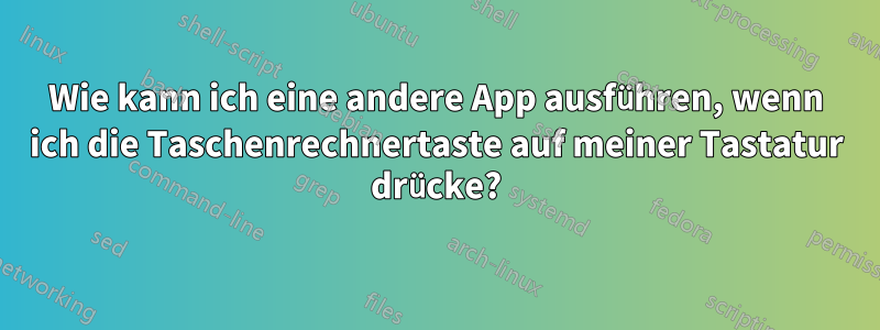 Wie kann ich eine andere App ausführen, wenn ich die Taschenrechnertaste auf meiner Tastatur drücke?