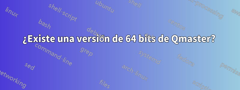 ¿Existe una versión de 64 bits de Qmaster?