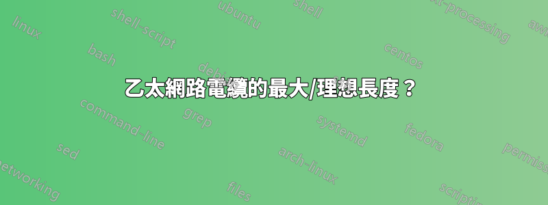 乙太網路電纜的最大/理想長度?