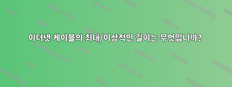 이더넷 케이블의 최대/이상적인 길이는 무엇입니까?