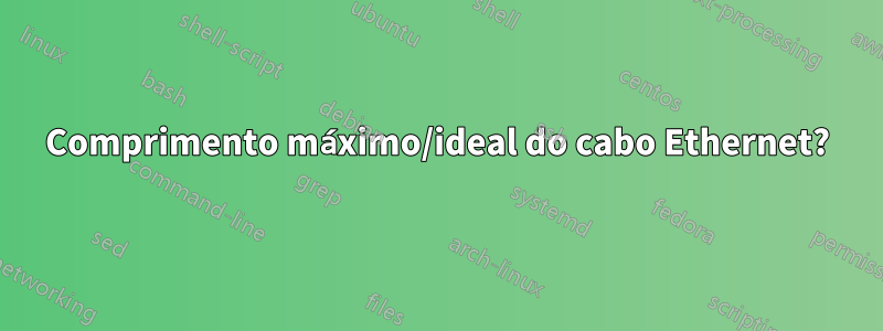 Comprimento máximo/ideal do cabo Ethernet?