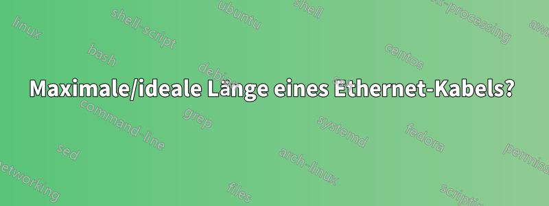 Maximale/ideale Länge eines Ethernet-Kabels?