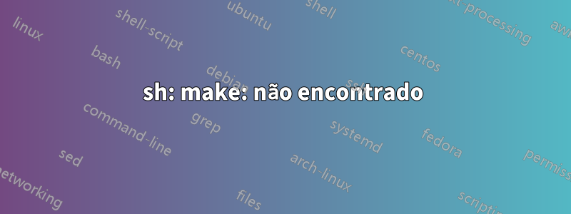 sh: make: não encontrado