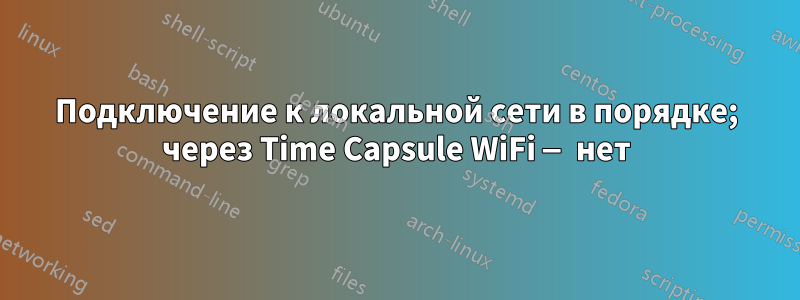 Подключение к локальной сети в порядке; через Time Capsule WiFi — нет