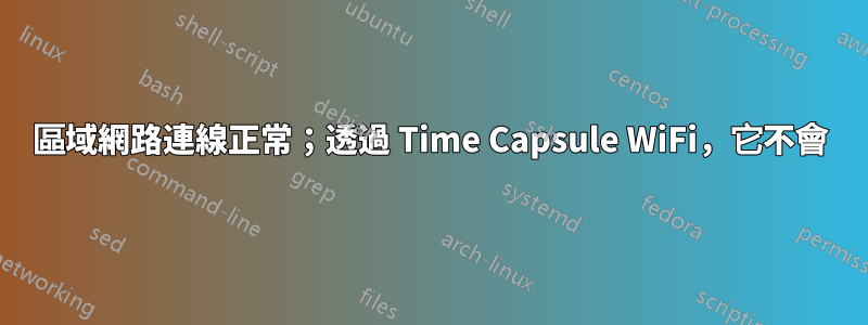 區域網路連線正常；透過 Time Capsule WiFi，它不會