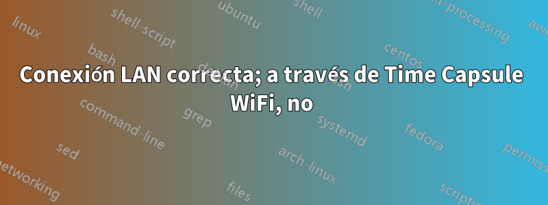 Conexión LAN correcta; a través de Time Capsule WiFi, no