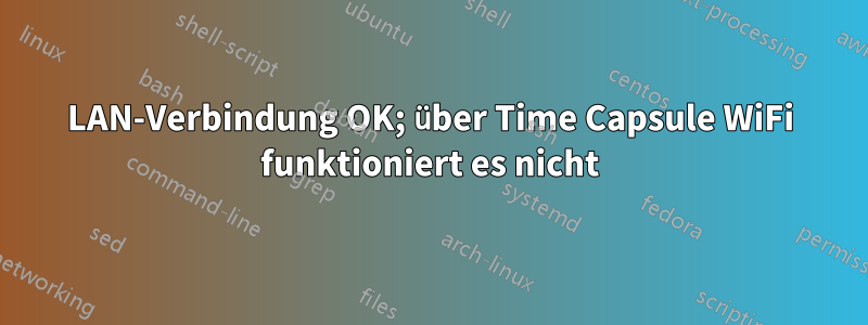 LAN-Verbindung OK; über Time Capsule WiFi funktioniert es nicht