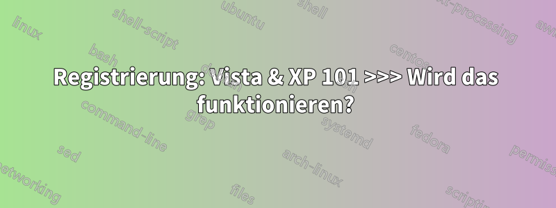 Registrierung: Vista & XP 101 >>> Wird das funktionieren?