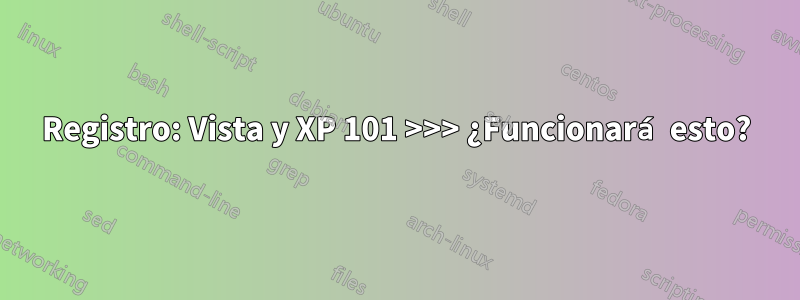 Registro: Vista y XP 101 >>> ¿Funcionará esto?
