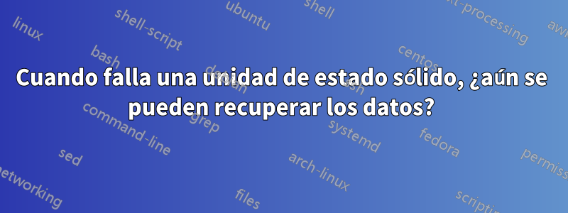 Cuando falla una unidad de estado sólido, ¿aún se pueden recuperar los datos?
