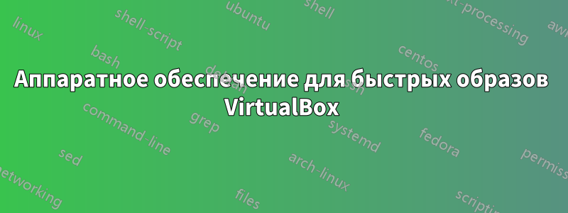 Аппаратное обеспечение для быстрых образов VirtualBox
