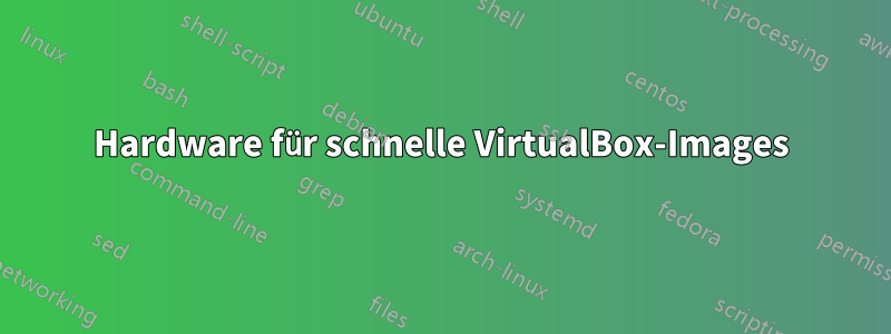 Hardware für schnelle VirtualBox-Images