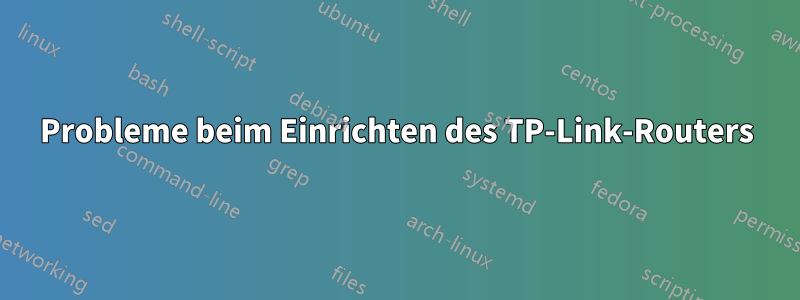 Probleme beim Einrichten des TP-Link-Routers
