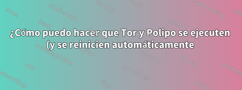 ¿Cómo puedo hacer que Tor y Polipo se ejecuten (y se reinicien automáticamente) usando launchd en Mac OS X?