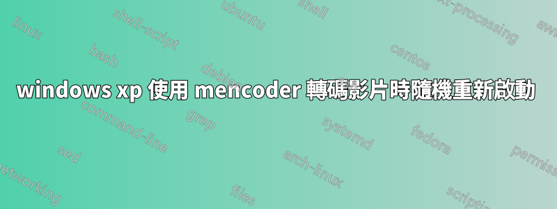 windows xp 使用 mencoder 轉碼影片時隨機重新啟動