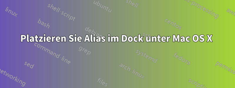 Platzieren Sie Alias ​​im Dock unter Mac OS X